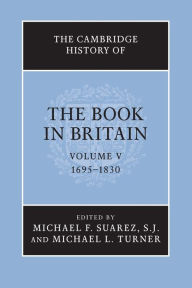 Title: The Cambridge History of the Book in Britain: Volume 5, 1695-1830, Author: Michael F. Suarez