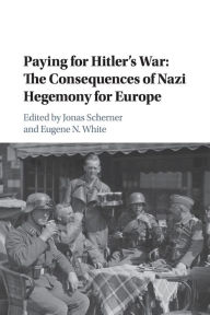 Title: Paying for Hitler's War: The Consequences of Nazi Hegemony for Europe, Author: Jonas Scherner