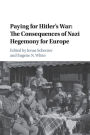 Paying for Hitler's War: The Consequences of Nazi Hegemony for Europe