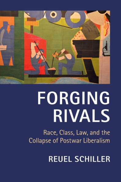 Forging Rivals: Race, Class, Law, and the Collapse of Postwar Liberalism