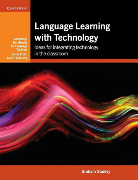 Language Learning with Technology: Ideas for Integrating Technology in the Classroom
