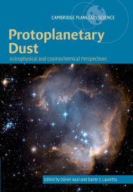 Title: Protoplanetary Dust: Astrophysical and Cosmochemical Perspectives, Author: Dániel Apai