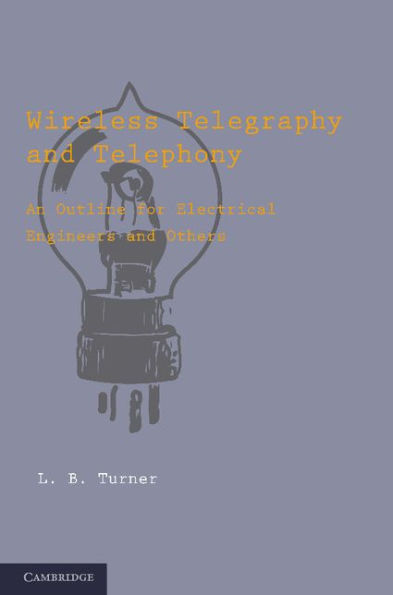 Wireless Telegraphy and Telephony: An Outline for Electrical Engineers and Others