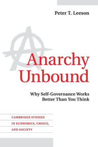 Title: Anarchy Unbound: Why Self-Governance Works Better Than You Think, Author: Peter T. Leeson