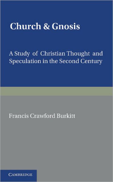 Church and Gnosis: A Study of Christian Thought and Speculation in the Second Century: The Morse Lectures for 1931