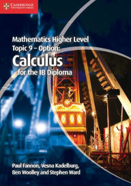 Title: Mathematics Higher Level for the IB Diploma Option Topic 9 Calculus, Author: Paul Fannon