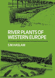 Title: River Plants of Western Europe: The Macrophytic Vegetation of Watercourses of the European Economic Community, Author: S. M. Haslam
