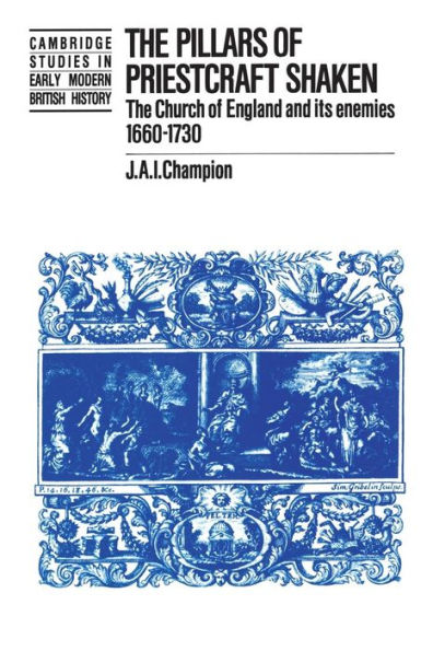 The Pillars of Priestcraft Shaken: The Church of England and its Enemies, 1660-1730