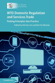 Title: WTO Domestic Regulation and Services Trade: Putting Principles into Practice, Author: Aik Hoe Lim