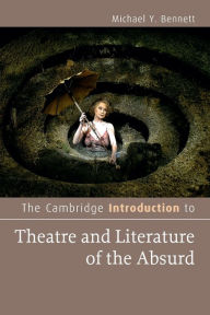 Title: The Cambridge Introduction to Theatre and Literature of the Absurd, Author: Michael Y. Bennett