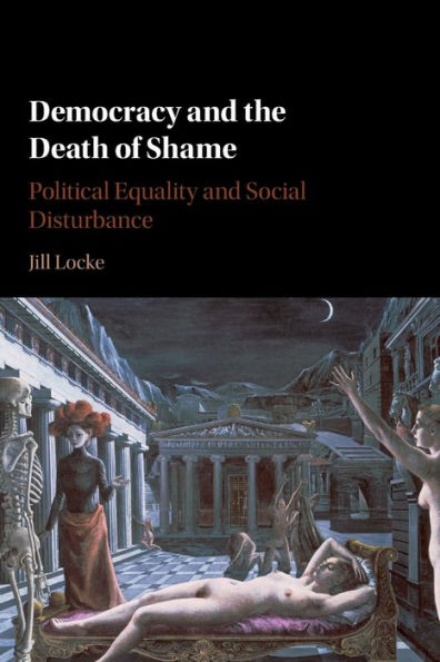 Democracy and the Death of Shame: Political Equality Social Disturbance