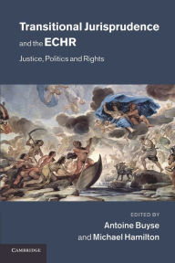 Title: Transitional Jurisprudence and the ECHR: Justice, Politics and Rights, Author: Antoine Buyse