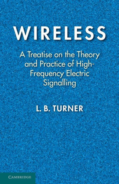 Wireless: A Treatise on the Theory and Practice of High-Frequency Electric Signalling