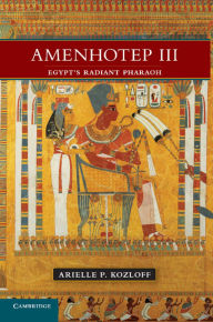 Title: Amenhotep III: Egypt's Radiant Pharaoh, Author: Arielle P. Kozloff