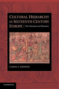 Title: Cultural Hierarchy in Sixteenth-Century Europe: The Ottomans and Mexicans, Author: Carina L. Johnson