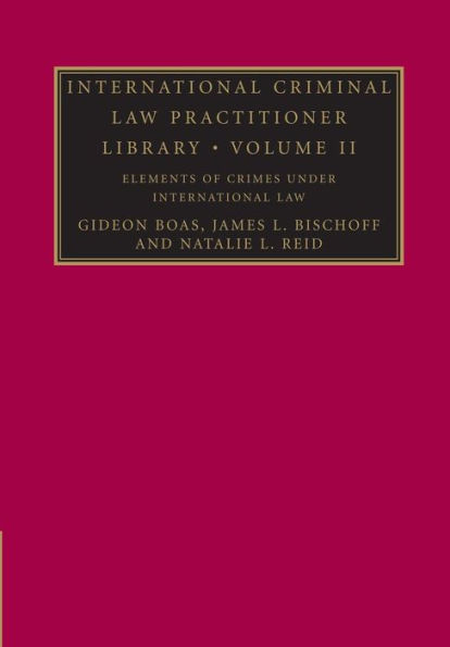 International Criminal Law Practitioner Library: Volume 2, Elements of Crimes under International Law