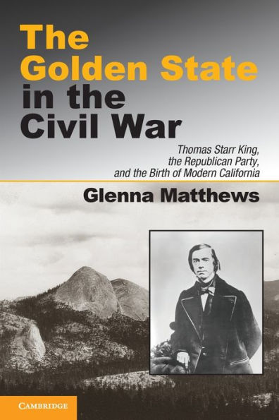 the Golden State Civil War: Thomas Starr King, Republican Party, and Birth of Modern California