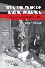 Title: 1919, The Year of Racial Violence: How African Americans Fought Back, Author: David F. Krugler