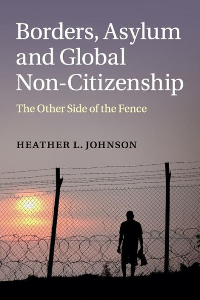 Borders, Asylum and Global Non-Citizenship: the Other Side of Fence
