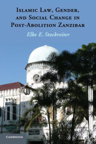 Title: Islamic Law, Gender and Social Change in Post-Abolition Zanzibar, Author: Elke E. Stockreiter