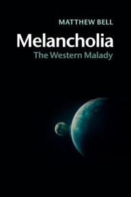 Title: Melancholia: The Western Malady, Author: Matthew Bell