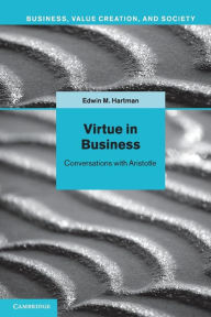 Title: Virtue in Business: Conversations with Aristotle, Author: Edwin M. Hartman