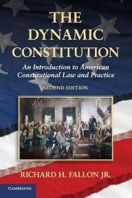 Title: The Dynamic Constitution: An Introduction to American Constitutional Law and Practice / Edition 2, Author: Richard H. Fallon