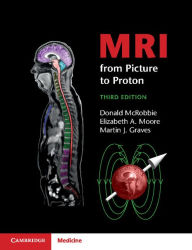 Title: MRI from Picture to Proton / Edition 3, Author: Donald W. McRobbie