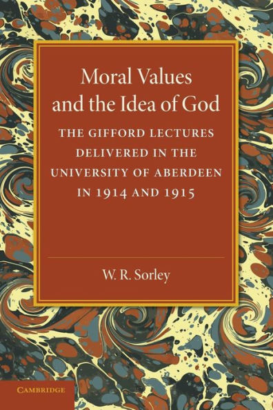 Moral Values and the Idea of God: The Gifford Lectures Delivered in the University of Aberdeen in 1914 and 1915