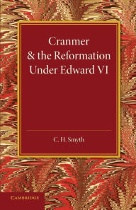 Title: Cranmer and the Reformation under Edward VI, Author: C. H. Smyth