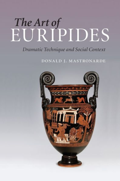 The Art of Euripides: Dramatic Technique and Social Context