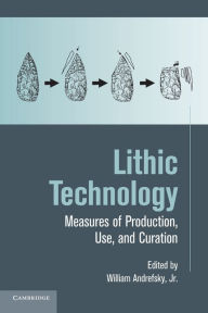 Title: Lithic Technology: Measures of Production, Use and Curation, Author: William Andrefsky