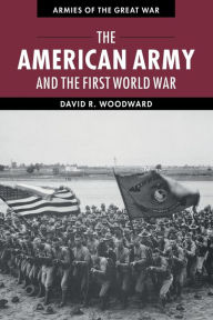 Title: The American Army and the First World War, Author: David Woodward