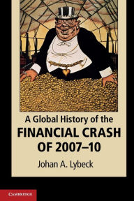 Title: A Global History of the Financial Crash of 2007-10, Author: Johan A. Lybeck