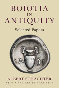 Title: Boiotia in Antiquity: Selected Papers, Author: Albert Schachter