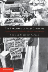 Title: The Language of Nazi Genocide: Linguistic Violence and the Struggle of Germans of Jewish Ancestry, Author: Thomas Pegelow Kaplan