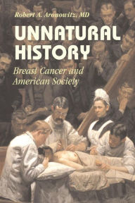Title: Unnatural History: Breast Cancer and American Society, Author: Robert A. Aronowitz