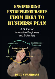 Title: Engineering Entrepreneurship from Idea to Business Plan: A Guide for Innovative Engineers and Scientists, Author: Paul Swamidass