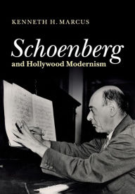 Title: Schoenberg and Hollywood Modernism, Author: Kenneth H. Marcus