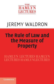 Title: The Rule of Law and the Measure of Property, Author: Jeremy Waldron