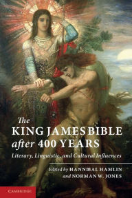 Title: The King James Bible after Four Hundred Years: Literary, Linguistic, and Cultural Influences, Author: Hannibal Hamlin