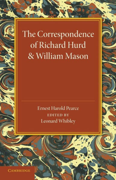 The Correspondence of Richard Hurd and William Mason: And Letters of Richard Hurd to Thomas Gray