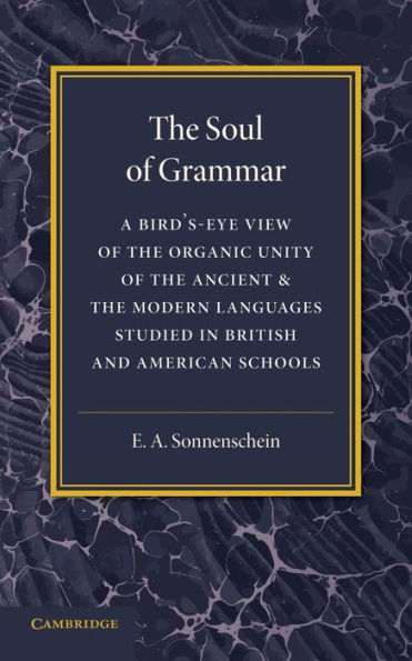 The Soul of Grammar: A Bird's-eye View of the Organic Unity of the Ancient and the Modern Languages Studied in British and American Schools