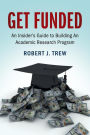 Get Funded: An Insider's Guide to Building An Academic Research Program