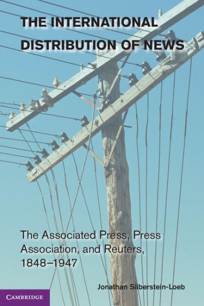 The International Distribution of News: The Associated Press, Press Association, and Reuters, 1848-1947