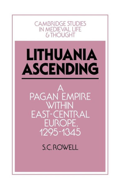 Lithuania Ascending: A Pagan Empire within East-Central Europe, 1295-1345