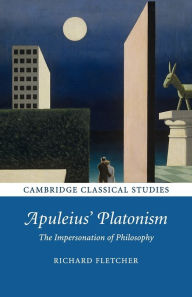 Title: Apuleius' Platonism: The Impersonation of Philosophy, Author: Richard Fletcher