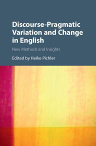 Title: Discourse-Pragmatic Variation and Change in English: New Methods and Insights, Author: Heike Pichler