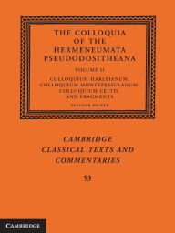 Title: The Colloquia of the Hermeneumata Pseudodositheana: Volume 2, Colloquium Harleianum, Colloquium Montepessulanum, Colloquium Celtis, and Fragments, Author: Eleanor Dickey