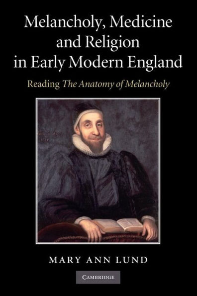 Melancholy, Medicine and Religion in Early Modern England: Reading 'The Anatomy of Melancholy'